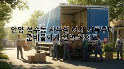 안양 석수동 사무실 이사, 서류부터 준비물까지 완벽 가이드!